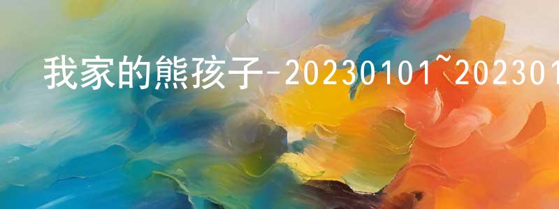陳飛杰的動漫綜藝大全,我家的熊孩子-20230101~20230129迅雷下載_深夜電影